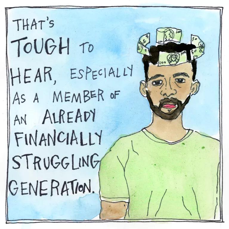 That’s tough to hear, especially as a member of an already financially struggling generation. 