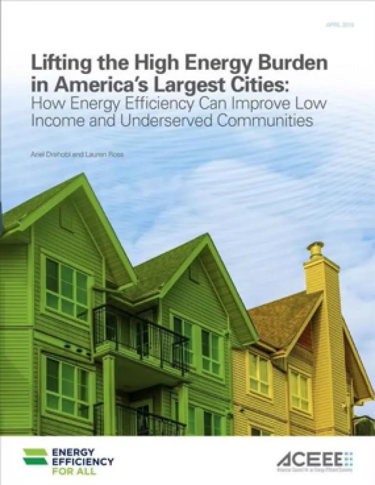 Lifting the High Energy Burden in America's Largest Cities: How Energy Efficiency Can Improve Low Income and Underserved Communities